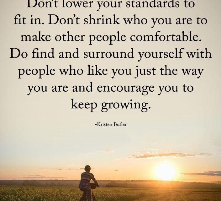 Please Do yourself a favor. Do Not lower your standards to fit in