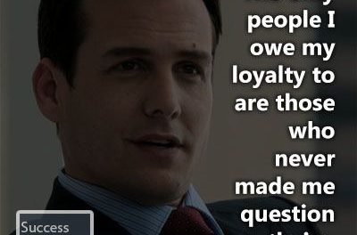 “The only people I owe my loyalty to are those who never made me question thei…