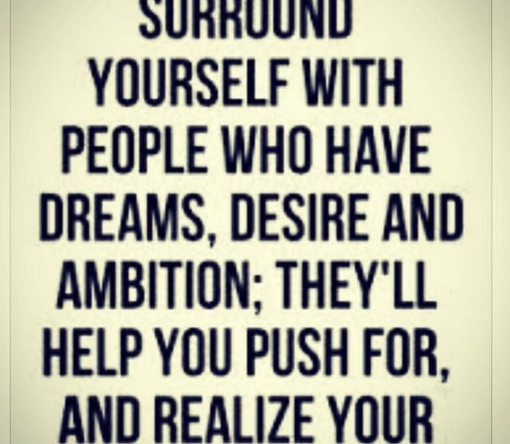 Keep that positive mindset and stay motivated..surround yourself with likeminded…