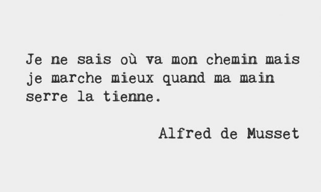 “Je ne sais où va mon chemin mais je marche mieux quand ma main serre la tienne…