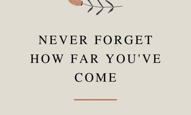 Never Forget How Far You’ve Come
