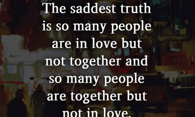 The saddest truth is so many people are in love but not together and so many people are