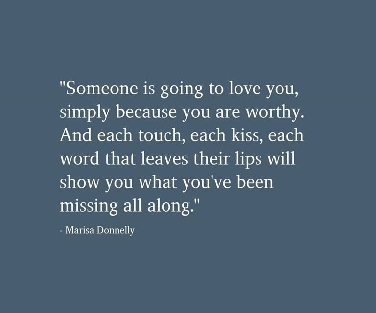 “SOMEONE IS GOING TO LOVE YOU, SIMPLY BECAUSE YOU ARE WORTHY