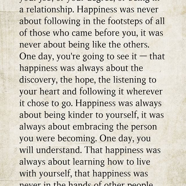You’re going to realize it one day — that happiness was never about your job, or