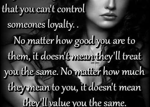 Loyalty doesn’t really exist. Loyalty is too vague! Honesty exists…and so do…