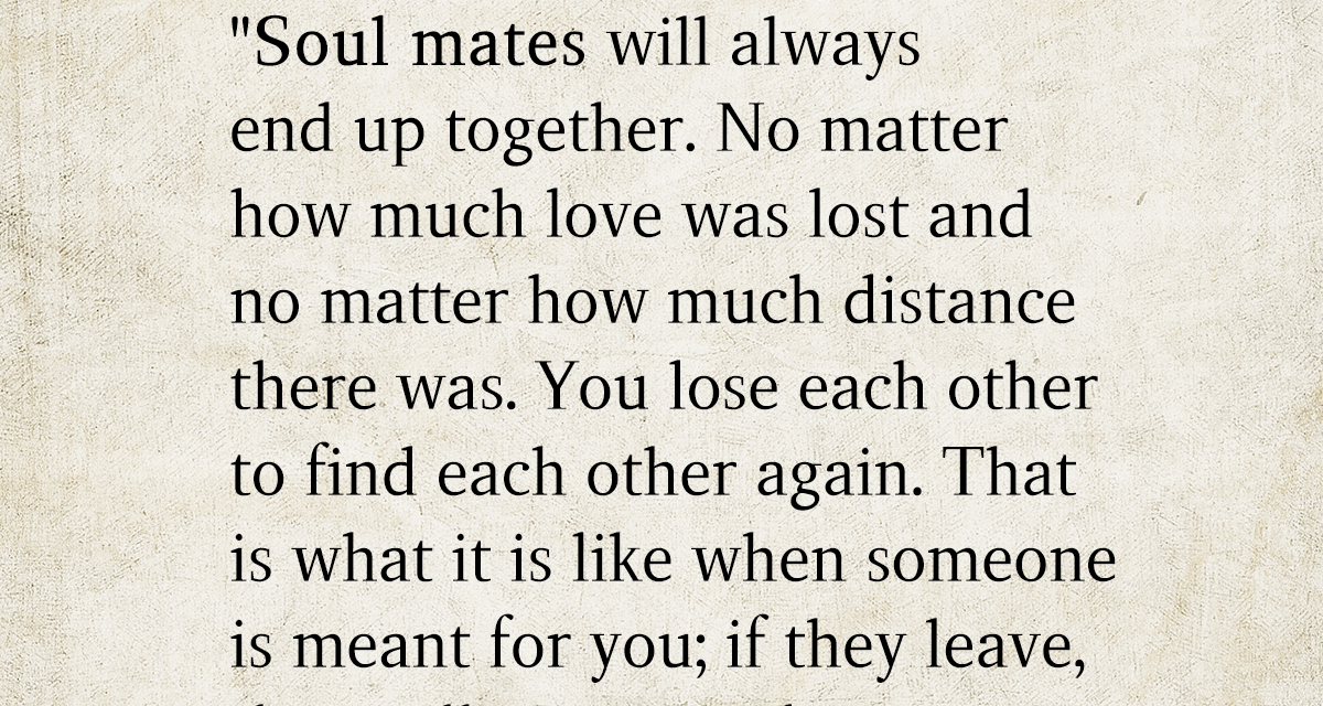 “Soul mates will always end up together.