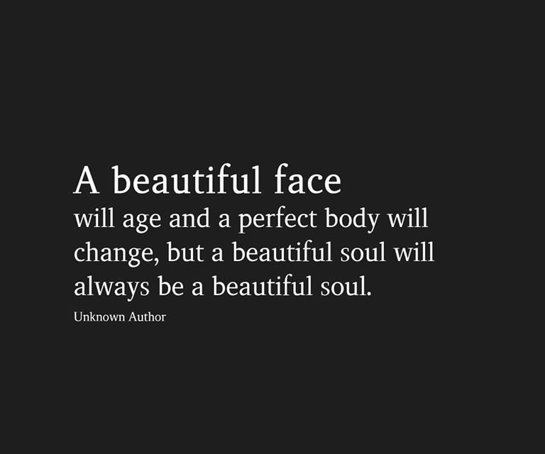 A beautiful face will age and a perfect body