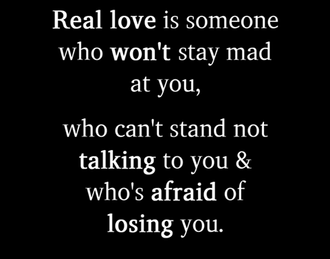 Real love is someone who won’t stay mad at you,