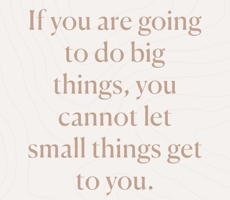 Don’t let small things get to you