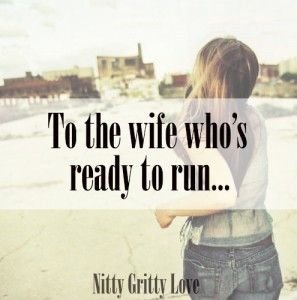 This post is for the wife who is ready to bolt. The one who s fed up and sick of…