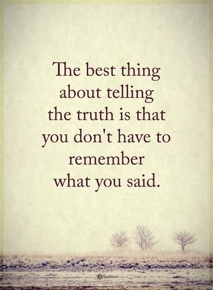 The best thing about telling the truth is that you don’t have to remember what y…