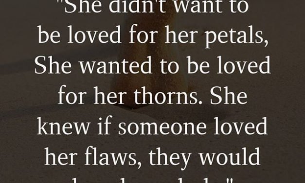 “She didn’t want to be loved for her petals, She wanted to be loved for her thorns