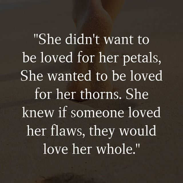 “She didn’t want to be loved for her petals, She wanted to be loved for her thorns