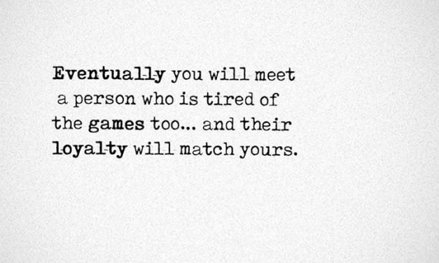 Eventually You Will Meet A Person Who Is Tired Of The Games Too