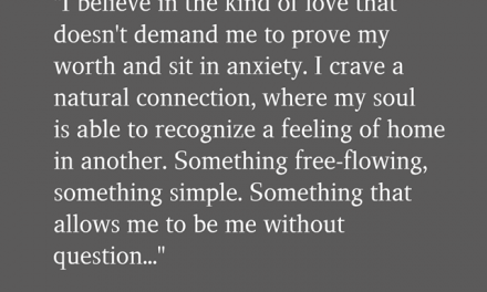“I believe in the kind of love that doesn’t demand me to prove my worth and sit in anxiety