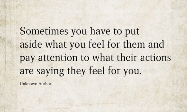 Sometimes you have to put aside what you feel for them and pay attention to what their