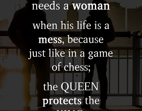 Every man needs a woman when his life is a mess,