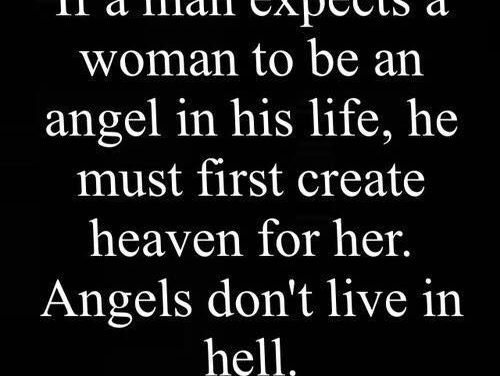 Love : if a man expects a woman to be an angel, he must create heaven for her, angel…