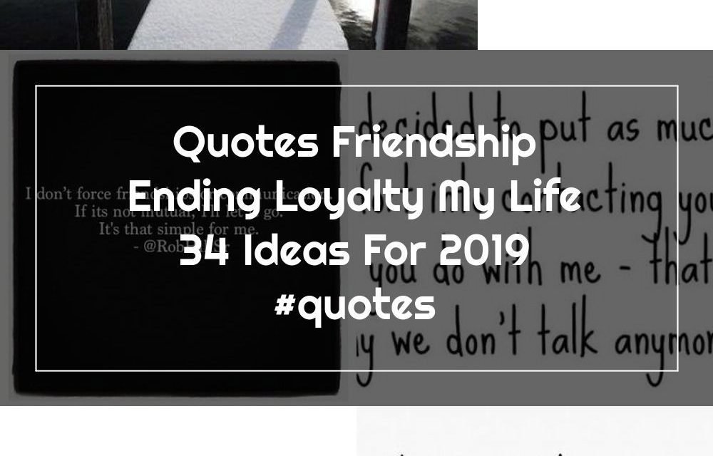 Quotes Friendship Ending Loyalty My Life 34 Ideas For 2019 #quotes