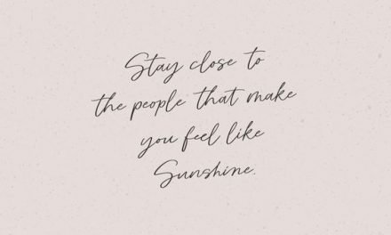 Stay close to the people that make you feel like sunshine.   This quote was made…