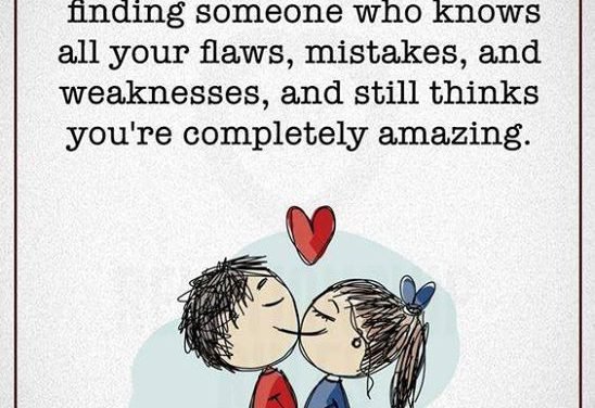 The best thing in life is finding someone who knows all your flaws