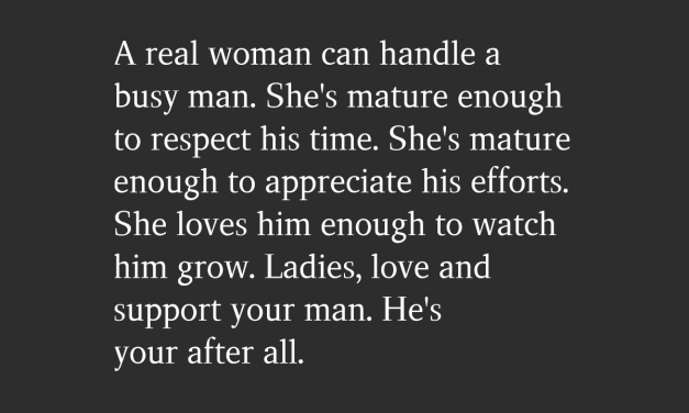 A Real Woman Can Handle A Busy Man. She’s Mature Enough To Respect His Time