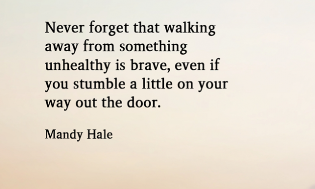 Never Forget That Walking Away From Something Unhealthy Is Brave