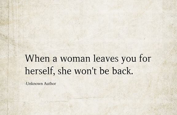 When A Woman Leaves You For Herself, She Won’t Be Back