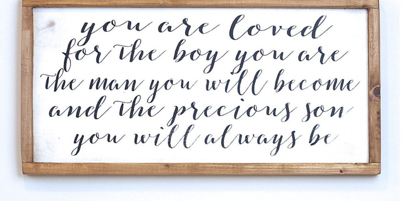 You are loved For the boy you are The man you will become And the precious son Y…