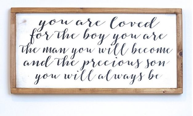 You are loved For the boy you are The man you will become And the precious son Y…