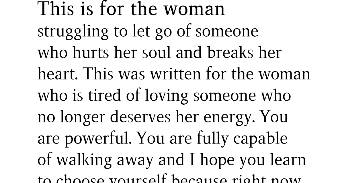 This Is For The Woman Struggling To Let Go Of Someone Who Hurts Her Soul