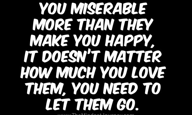 If someone makes you miserable more than they make you happy, it doesn’t matter how much you love th