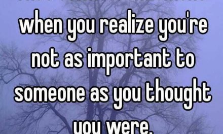 That awkward moment when you realize you’re not as important to someone as you thought you were.