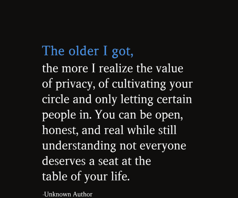 The Older I Go The More I Realize The Value Of Privacy, Of Cultivating Your Circle