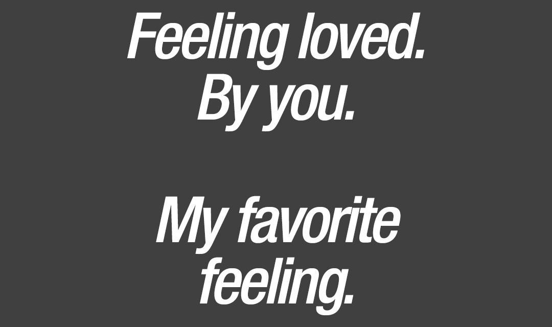 Couple love quotes: Feeling loved. By you. My favorite feeling.