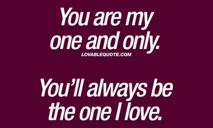 You are my one and only. You’ll always be the one I love | Lovable Quote