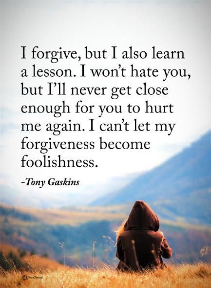 Forgive, but don’t let your forgiveness become foolishness. – Tony Gaskins