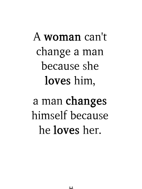A woman can’t change a man because she loves him,