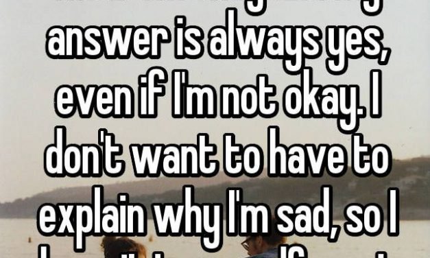 My mom always asks me if I’m okay and my answer is always yes, even if I’m not okay. I don’t want to have to explain why I’m sad, so I keep it to myself most of the time.