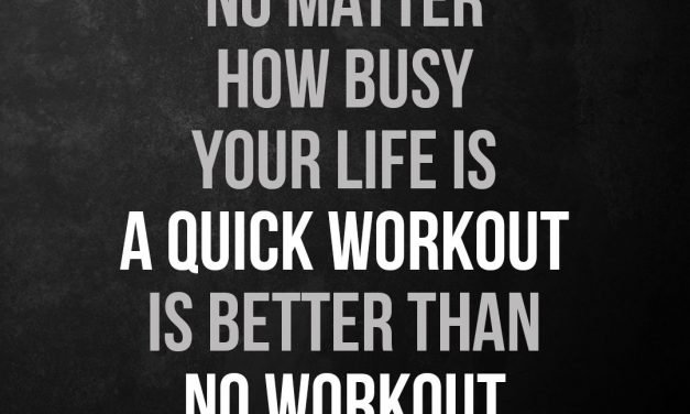 Stay active no matter how busy your life is. A quick workout is better than no workout.
