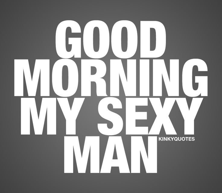 Love : Good morning my sexy man. ❤ #goodmorning