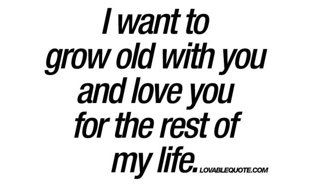 I want to grow old with you and love you for the rest of my life | Quotes