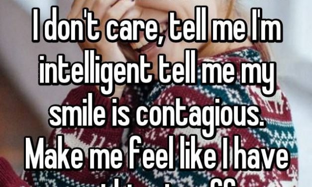 Don’t call me beautiful… I don’t care, tell me I’m intelligent tell me my smile is contagious. Make me feel like I have something to offer..