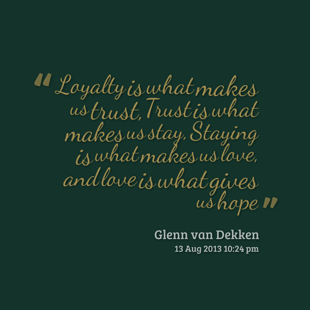 loyalty-is-what-makes-us-trust-trust-is-what-makes-us-stay.