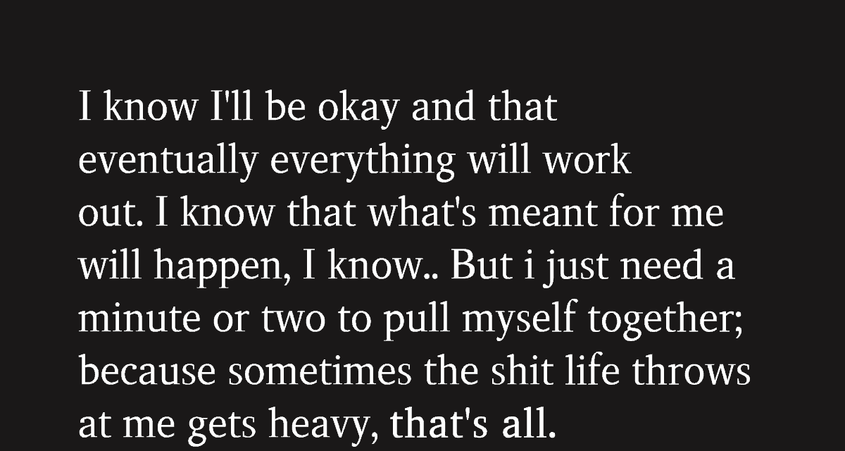 I Know I’ll Be Okay And That Eventually Everything Will Work Out